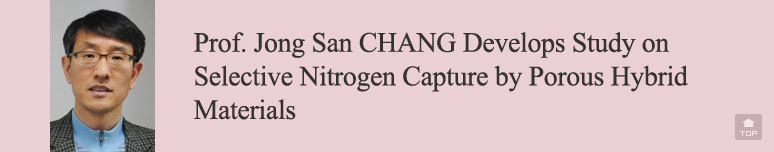 Prof. Jong San CHANG Develops Study on Selective Nitrogen Capture by Porous Hybrid Materials