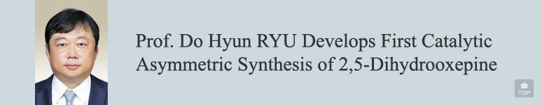 Prof. Do Hyun RYU Develops First Catalytic Asymmetric Synthesis of 2,5-Dihydrooxepine