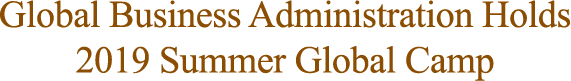 Global Business Administration Holds 2019 Summer Global Camp