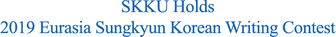 SKKU Holds 2019 Eurasia Sungkyun Korean Writing Contest