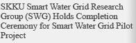 SKKU Smart Water Grid Research Group (SWG) Holds Completion Ceremony for Smart Water Grid Pilot Project