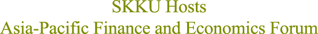 SKKU Hosts Asia-Pacific Finance and Economics Forum