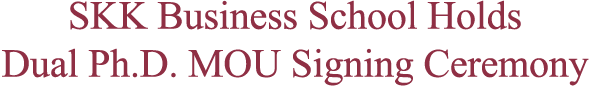 SKK Business School Holds Dual Ph.D. MOU Signing Ceremony