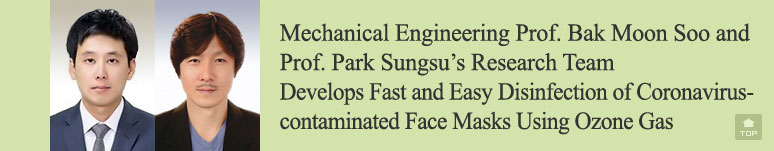 Mechanical Engineering Prof. Bak Moon Soo and Prof. Park Sungsu's Research Team, Develops Fast and Easy Disinfection of Coronavirus-contaminated Face Masks Using Ozone Gas