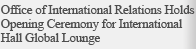 Office of International Relations Holds Opening Ceremony for International Hall Global Lounge